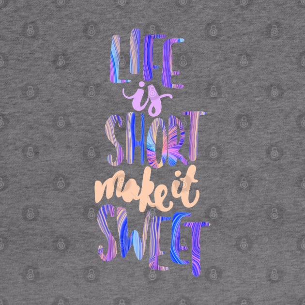 Life is short make it sweet 7 by Miruna Mares